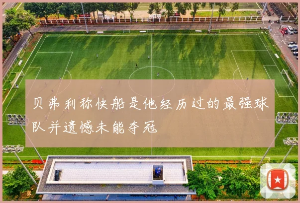 贝弗利称快船是他经历过的最强球队并遗憾未能夺冠