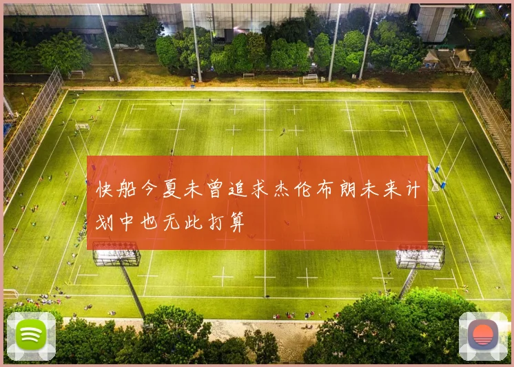 快船今夏未曾追求杰伦布朗未来计划中也无此打算